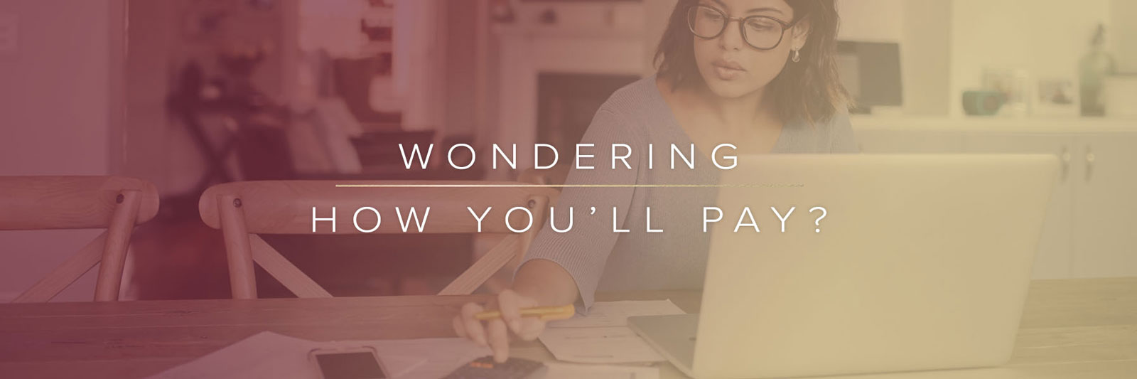 wondering how you'll pay?